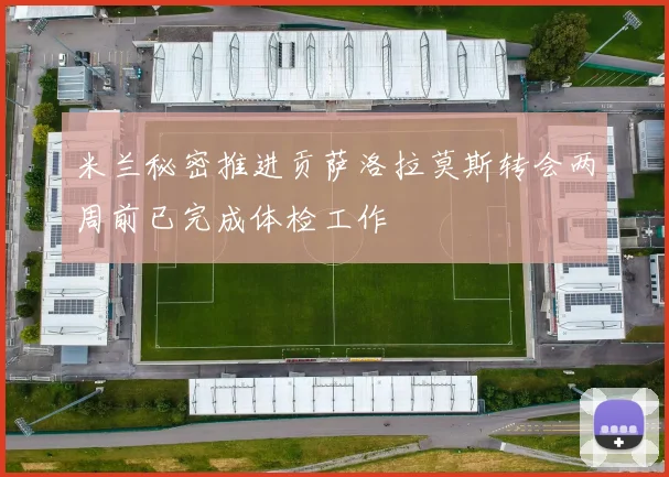 米兰秘密推进贡萨洛拉莫斯转会两周前已完成体检工作