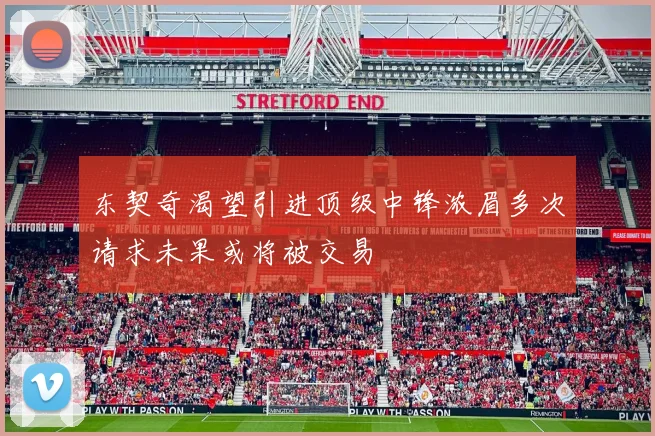 东契奇渴望引进顶级中锋浓眉多次请求未果或将被交易