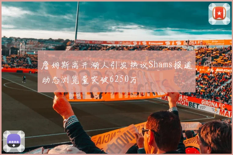 詹姆斯离开湖人引发热议Shams报道动态浏览量突破6250万